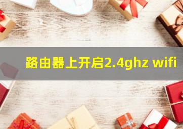 路由器上开启2.4ghz wifi